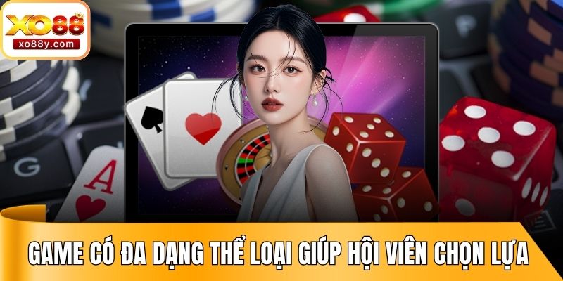 Game có đa dạng thể loại giúp hội viên chọn lựa dễ