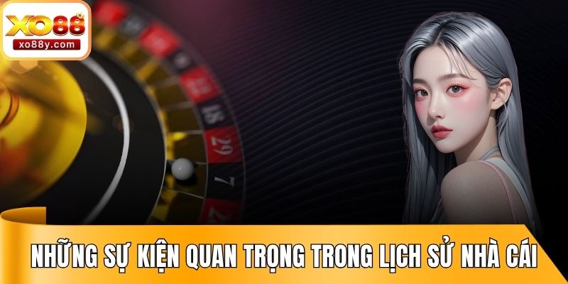 Những sự kiện quan trọng trong lịch sử nhà cái